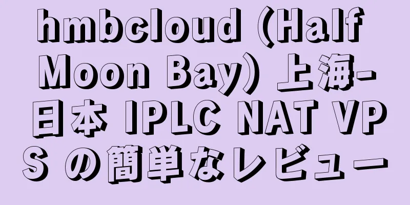 hmbcloud (Half Moon Bay) 上海-日本 IPLC NAT VPS の簡単なレビュー