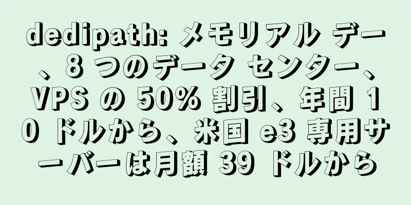 dedipath: メモリアル デー、8 つのデータ センター、VPS の 50% 割引、年間 10 ドルから、米国 e3 専用サーバーは月額 39 ドルから