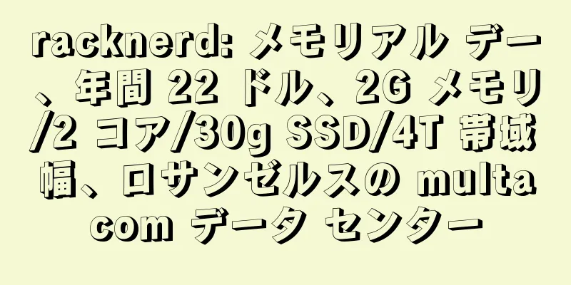 racknerd: メモリアル デー、年間 22 ドル、2G メモリ/2 コア/30g SSD/4T 帯域幅、ロサンゼルスの multacom データ センター