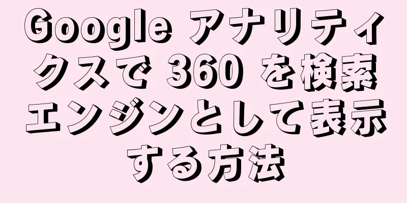 Google アナリティクスで 360 を検索エンジンとして表示する方法
