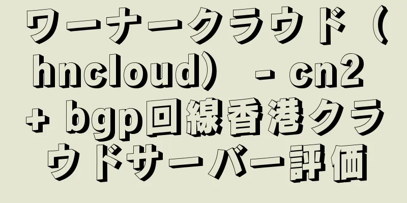 ワーナークラウド（hncloud） - cn2 + bgp回線香港クラウドサーバー評価