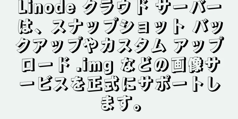 Linode クラウド サーバーは、スナップショット バックアップやカスタム アップロード .img などの画像サービスを正式にサポートします。
