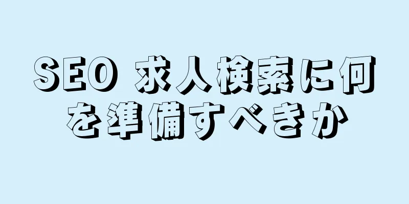 SEO 求人検索に何を準備すべきか