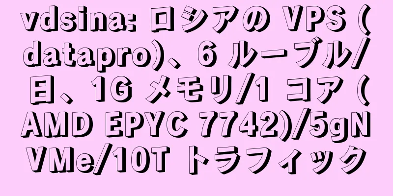 vdsina: ロシアの VPS (datapro)、6 ルーブル/日、1G メモリ/1 コア (AMD EPYC 7742)/5gNVMe/10T トラフィック