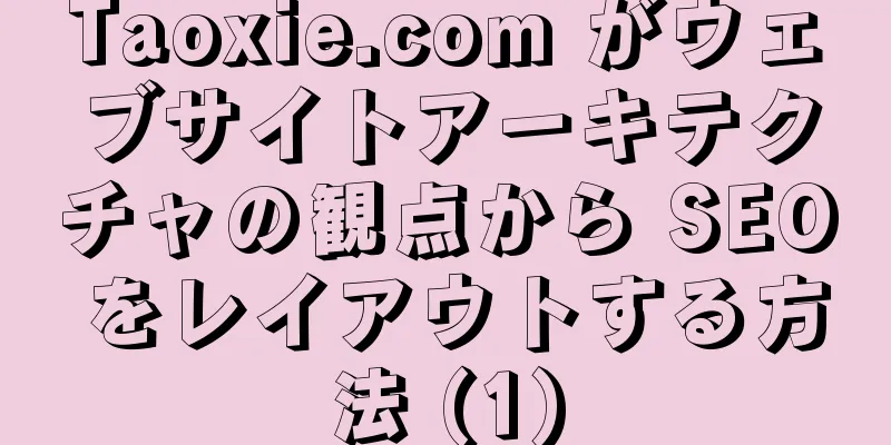 Taoxie.com がウェブサイトアーキテクチャの観点から SEO をレイアウトする方法 (1)