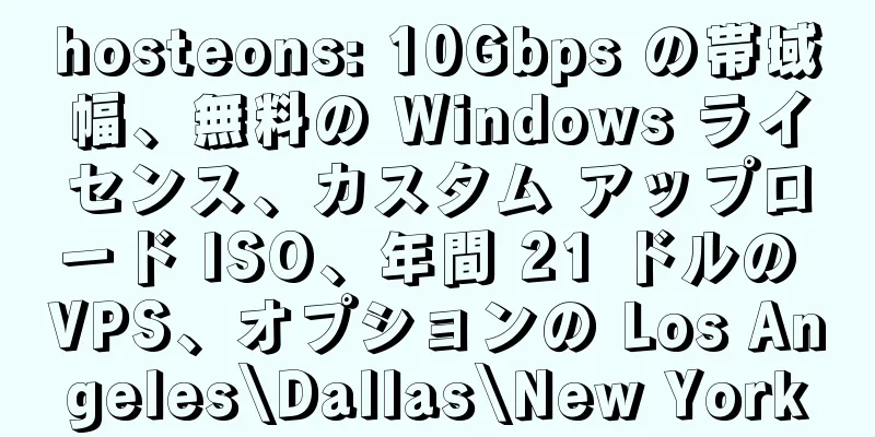 hosteons: 10Gbps の帯域幅、無料の Windows ライセンス、カスタム アップロード ISO、年間 21 ドルの VPS、オプションの Los Angeles\Dallas\New York