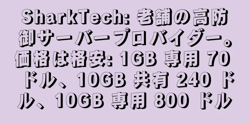 SharkTech: 老舗の高防御サーバープロバイダー。価格は格安: 1GB 専用 70 ドル、10GB 共有 240 ドル、10GB 専用 800 ドル