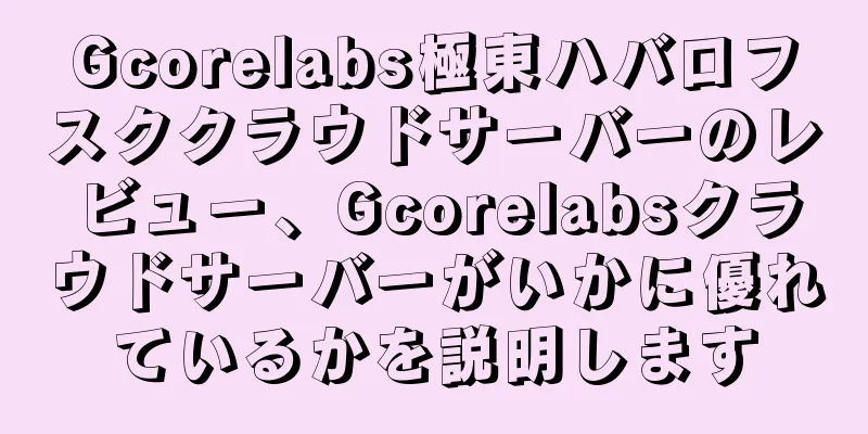 Gcorelabs極東ハバロフスククラウドサーバーのレビュー、Gcorelabsクラウドサーバーがいかに優れているかを説明します
