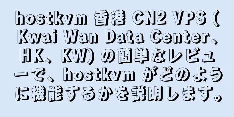 hostkvm 香港 CN2 VPS (Kwai Wan Data Center、HK、KW) の簡単なレビューで、hostkvm がどのように機能するかを説明します。