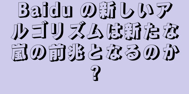 Baidu の新しいアルゴリズムは新たな嵐の前兆となるのか?
