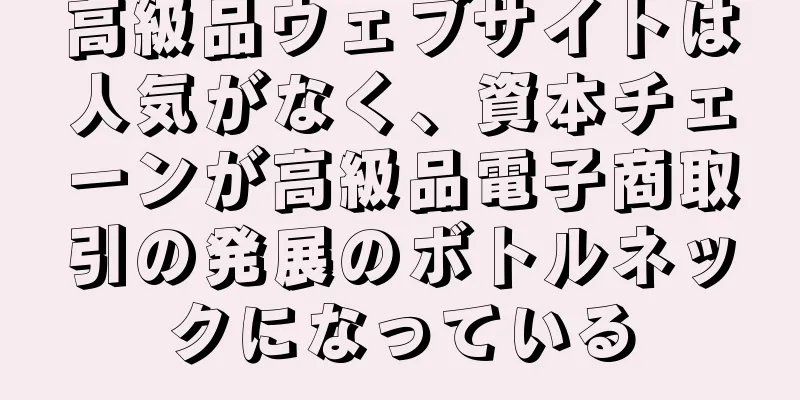 高級品ウェブサイトは人気がなく、資本チェーンが高級品電子商取引の発展のボトルネックになっている
