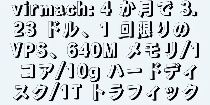 virmach: 4 か月で 3.23 ドル、1 回限りの VPS、640M メモリ/1 コア/10g ハードディスク/1T トラフィック