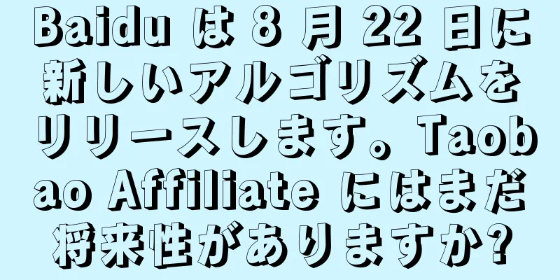 Baidu は 8 月 22 日に新しいアルゴリズムをリリースします。Taobao Affiliate にはまだ将来性がありますか?