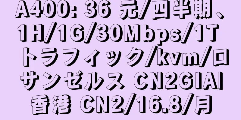 A400: 36 元/四半期、1H/1G/30Mbps/1T トラフィック/kvm/ロサンゼルス CN2GIA|香港 CN2/16.8/月