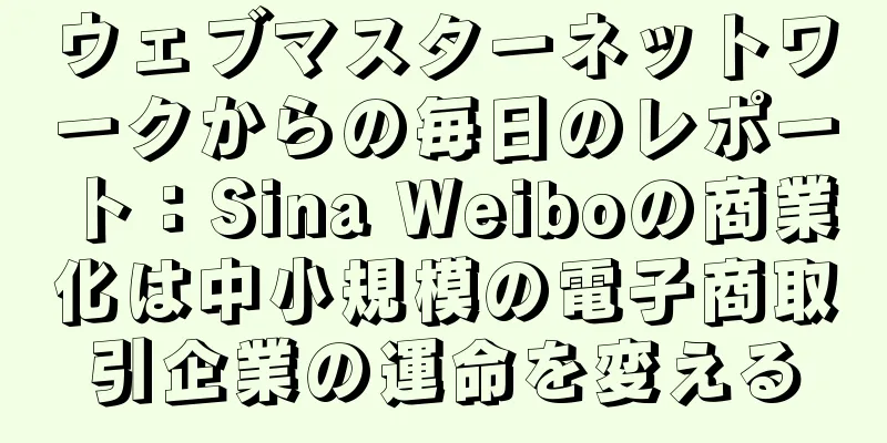 ウェブマスターネットワークからの毎日のレポート：Sina Weiboの商業化は中小規模の電子商取引企業の運命を変える