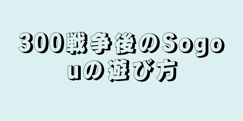 300戦争後のSogouの遊び方