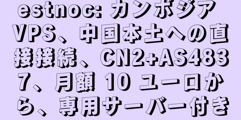 estnoc: カンボジア VPS、中国本土への直接接続、CN2+AS4837、月額 10 ユーロから、専用サーバー付き