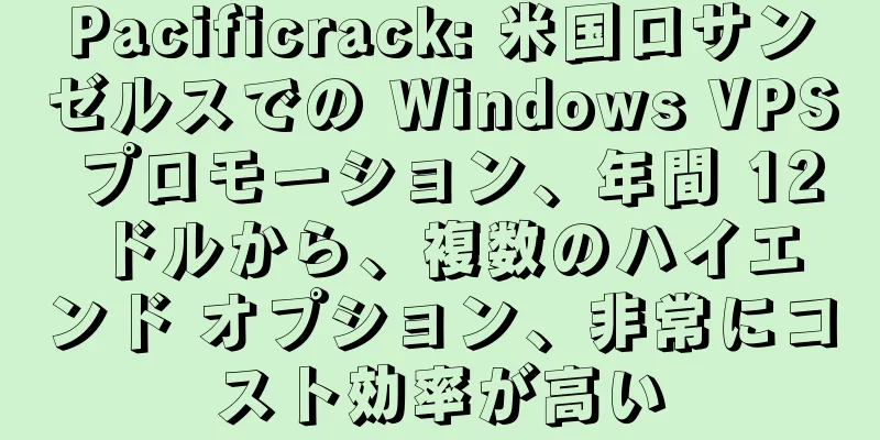 Pacificrack: 米国ロサンゼルスでの Windows VPS プロモーション、年間 12 ドルから、複数のハイエンド オプション、非常にコスト効率が高い