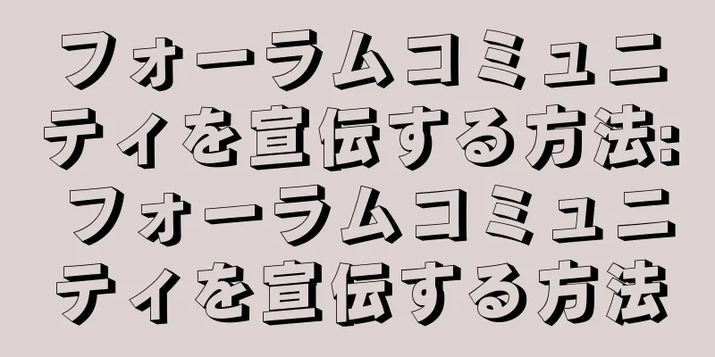 フォーラムコミュニティを宣伝する方法: フォーラムコミュニティを宣伝する方法