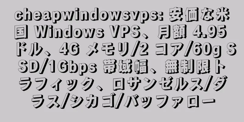 cheapwindowsvps: 安価な米国 Windows VPS、月額 4.95 ドル、4G メモリ/2 コア/60g SSD/1Gbps 帯域幅、無制限トラフィック、ロサンゼルス/ダラス/シカゴ/バッファロー
