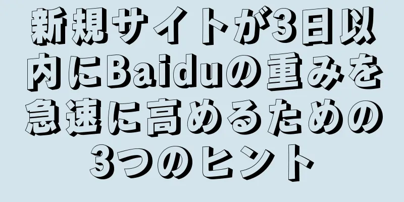 新規サイトが3日以内にBaiduの重みを急速に高めるための3つのヒント
