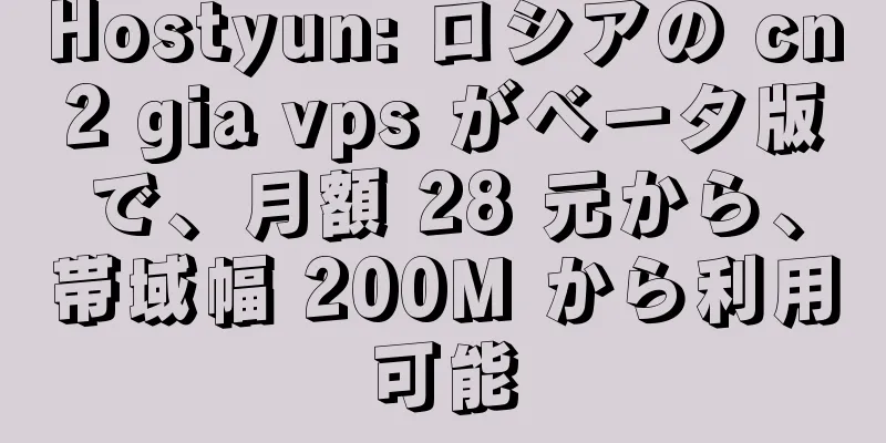 Hostyun: ロシアの cn2 gia vps がベータ版で、月額 28 元から、帯域幅 200M から利用可能
