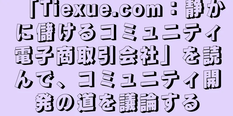「Tiexue.com：静かに儲けるコミュニティ電子商取引会社」を読んで、コミュニティ開発の道を議論する