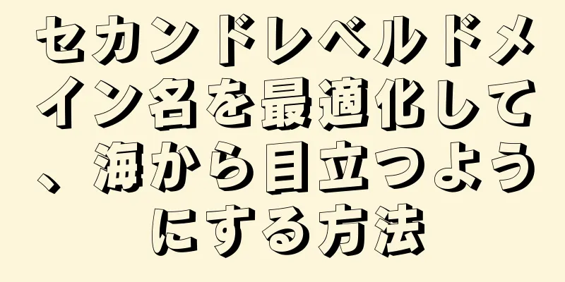 セカンドレベルドメイン名を最適化して、海から目立つようにする方法
