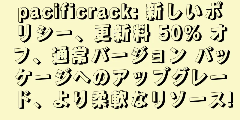pacificrack: 新しいポリシー、更新料 50% オフ、通常バージョン パッケージへのアップグレード、より柔軟なリソース!