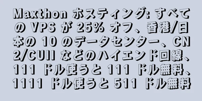 Maxthon ホスティング: すべての VPS が 25% オフ、香港/日本の 10 のデータセンター、CN2/CUII などのハイエンド回線、111 ドル使うと 111 ドル無料、1111 ドル使うと 511 ドル無料