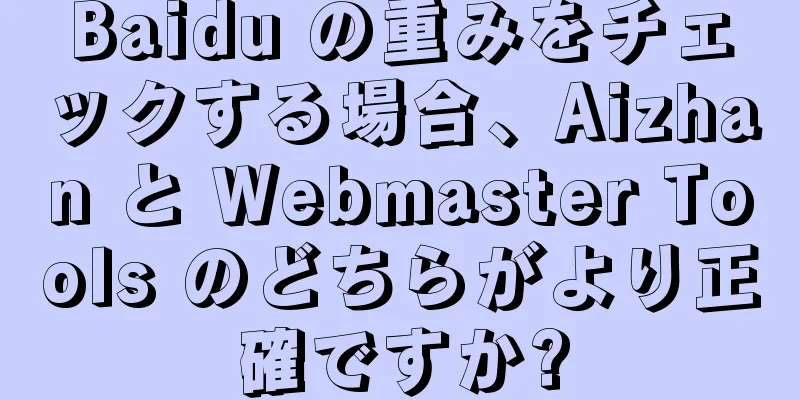 Baidu の重みをチェックする場合、Aizhan と Webmaster Tools のどちらがより正確ですか?