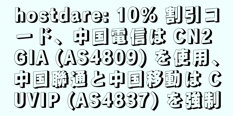 hostdare: 10% 割引コード、中国電信は CN2 GIA (AS4809) を使用、中国聯通と中国移動は CUVIP (AS4837) を強制