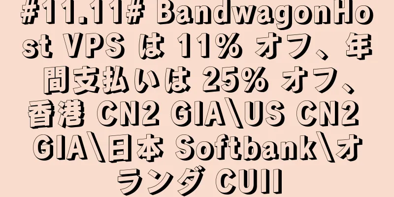 #11.11# BandwagonHost VPS は 11% オフ、年間支払いは 25% オフ、香港 CN2 GIA\US CN2 GIA\日本 Softbank\オランダ CUII