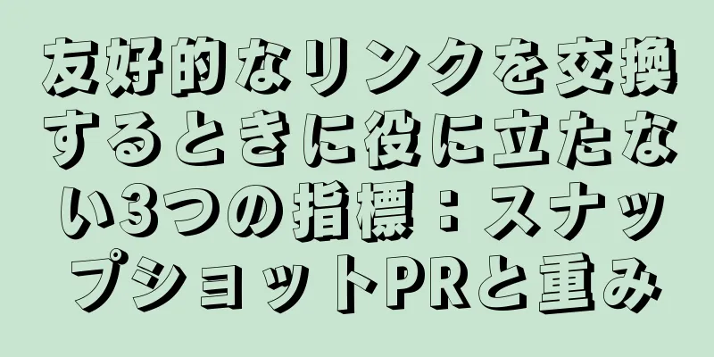 友好的なリンクを交換するときに役に立たない3つの指標：スナップショットPRと重み