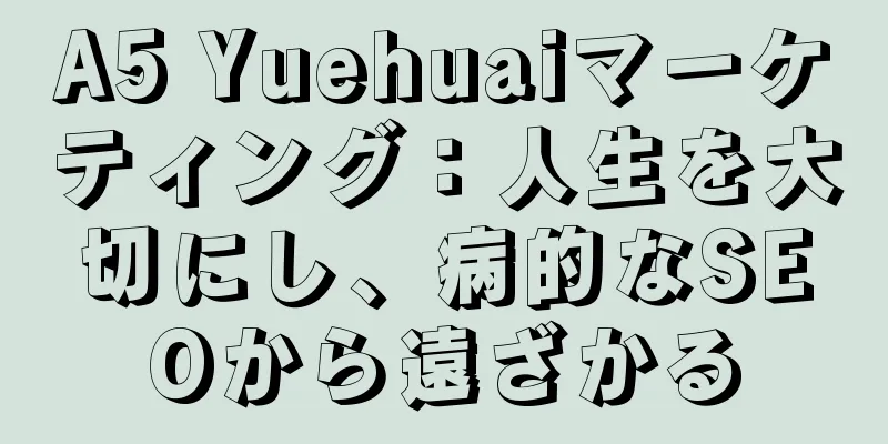 A5 Yuehuaiマーケティング：人生を大切にし、病的なSEOから遠ざかる