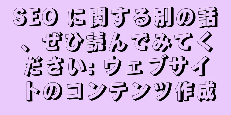 SEO に関する別の話、ぜひ読んでみてください: ウェブサイトのコンテンツ作成