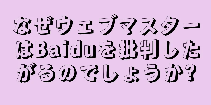 なぜウェブマスターはBaiduを批判したがるのでしょうか?