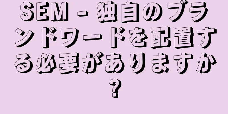 SEM - 独自のブランドワードを配置する必要がありますか?