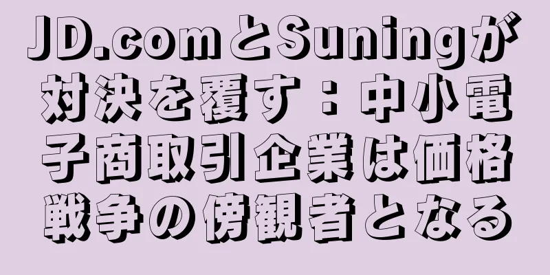 JD.comとSuningが対決を覆す：中小電子商取引企業は価格戦争の傍観者となる