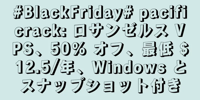 #BlackFriday# pacificrack: ロサンゼルス VPS、50% オフ、最低 $12.5/年、Windows とスナップショット付き