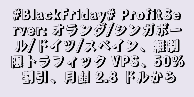#BlackFriday# ProfitServer: オランダ/シンガポール/ドイツ/スペイン、無制限トラフィック VPS、50% 割引、月額 2.8 ドルから