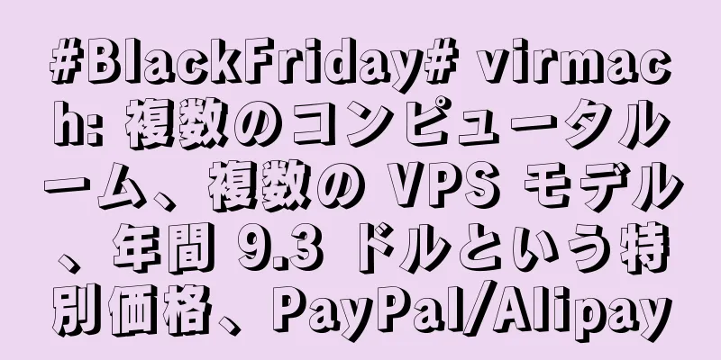 #BlackFriday# virmach: 複数のコンピュータルーム、複数の VPS モデル、年間 9.3 ドルという特別価格、PayPal/Alipay