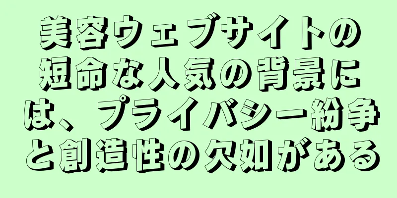 美容ウェブサイトの短命な人気の背景には、プライバシー紛争と創造性の欠如がある