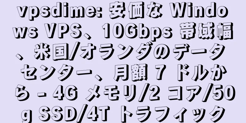 vpsdime: 安価な Windows VPS、10Gbps 帯域幅、米国/オランダのデータ センター、月額 7 ドルから - 4G メモリ/2 コア/50g SSD/4T トラフィック