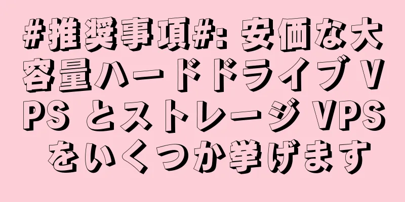 #推奨事項#: 安価な大容量ハードドライブ VPS とストレージ VPS をいくつか挙げます