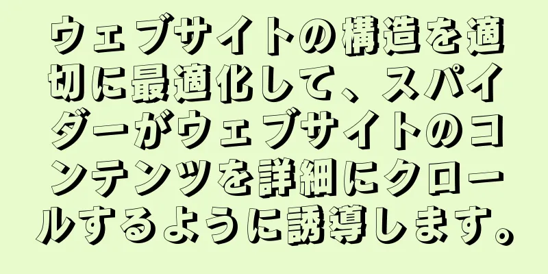 ウェブサイトの構造を適切に最適化して、スパイダーがウェブサイトのコンテンツを詳細にクロールするように誘導します。
