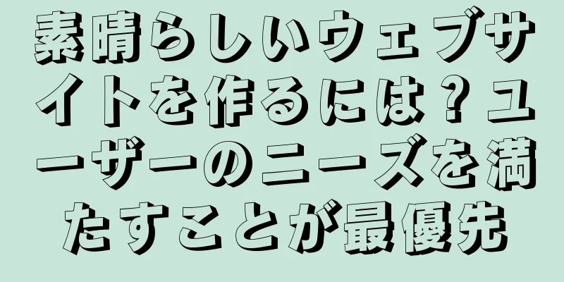 素晴らしいウェブサイトを作るには？ユーザーのニーズを満たすことが最優先