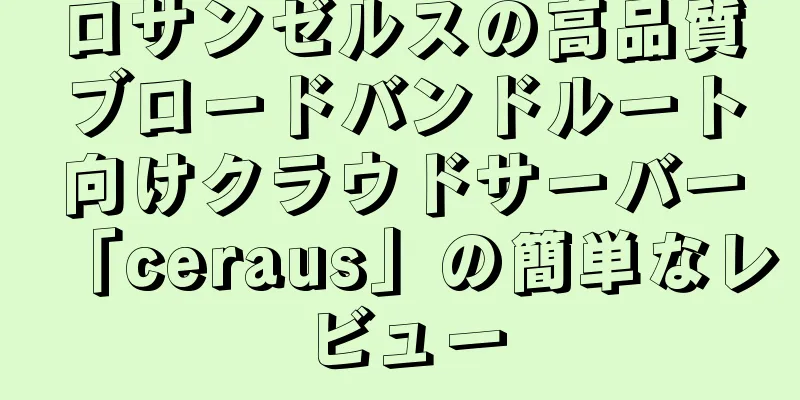 ロサンゼルスの高品質ブロードバンドルート向けクラウドサーバー「ceraus」の簡単なレビュー