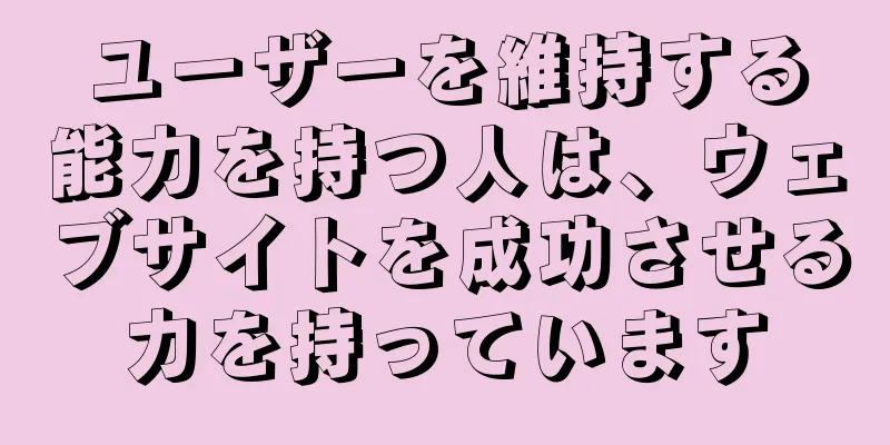 ユーザーを維持する能力を持つ人は、ウェブサイトを成功させる力を持っています