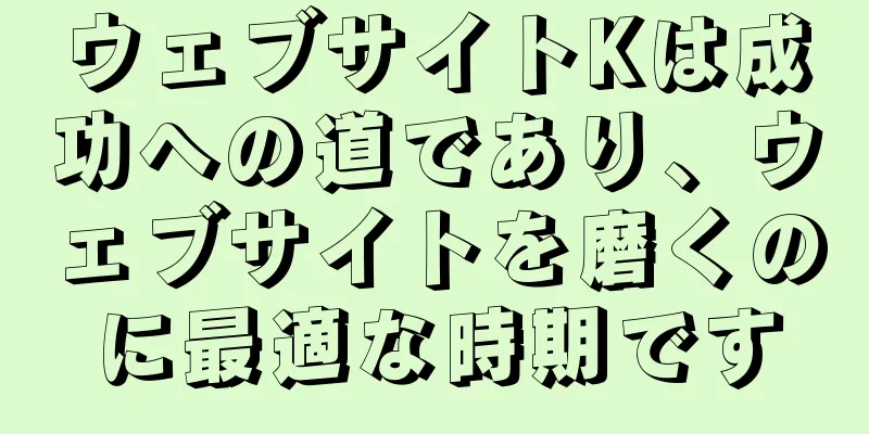 ウェブサイトKは成功への道であり、ウェブサイトを磨くのに最適な時期です
